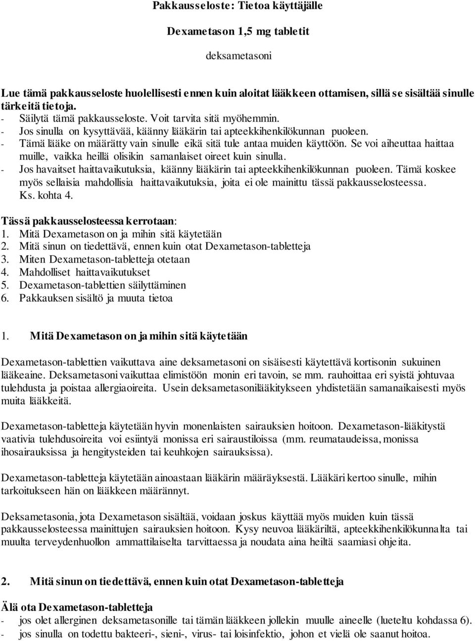 - Tämä lääke on määrätty vain sinulle eikä sitä tule antaa muiden käyttöön. Se voi aiheuttaa haittaa muille, vaikka heillä olisikin samanlaiset oireet kuin sinulla.