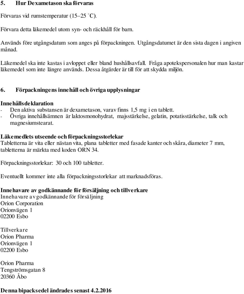 Dessa åtgärder är till för att skydda miljön. 6. Förpackningens innehåll och övriga upplysningar Innehållsdeklaration - Den aktiva substansen är dexametason, varav finns 1,5 mg i en tablett.