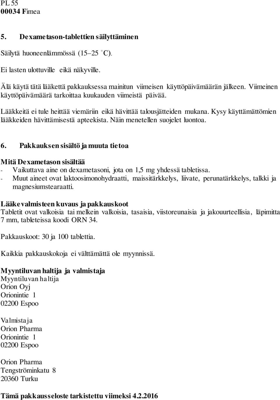 Lääkkeitä ei tule heittää viemäriin eikä hävittää talousjätteiden mukana. Kysy käyttämättömien lääkkeiden hävittämisestä apteekista. Näin menetellen suojelet luontoa. 6.