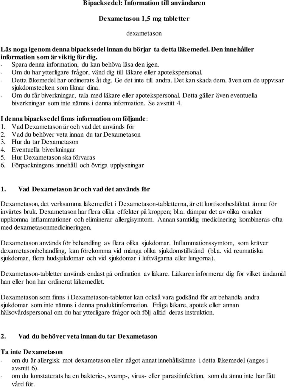 - Detta läkemedel har ordinerats åt dig. Ge det inte till andra. Det kan skada dem, även om de uppvisar sjukdomstecken som liknar dina. - Om du får biverkningar, tala med läkare eller apotekspersonal.