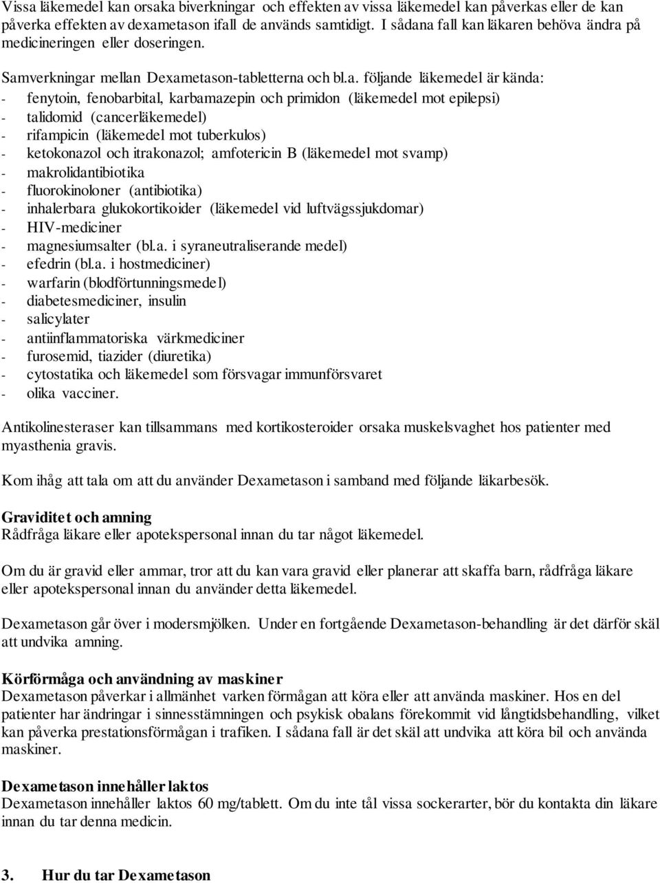 a fall kan läkaren behöva ändra på medicineringen eller doseringen. Samverkningar mellan Dexametason-tabletterna och bl.a. följande läkemedel är kända: - fenytoin, fenobarbital, karbamazepin och