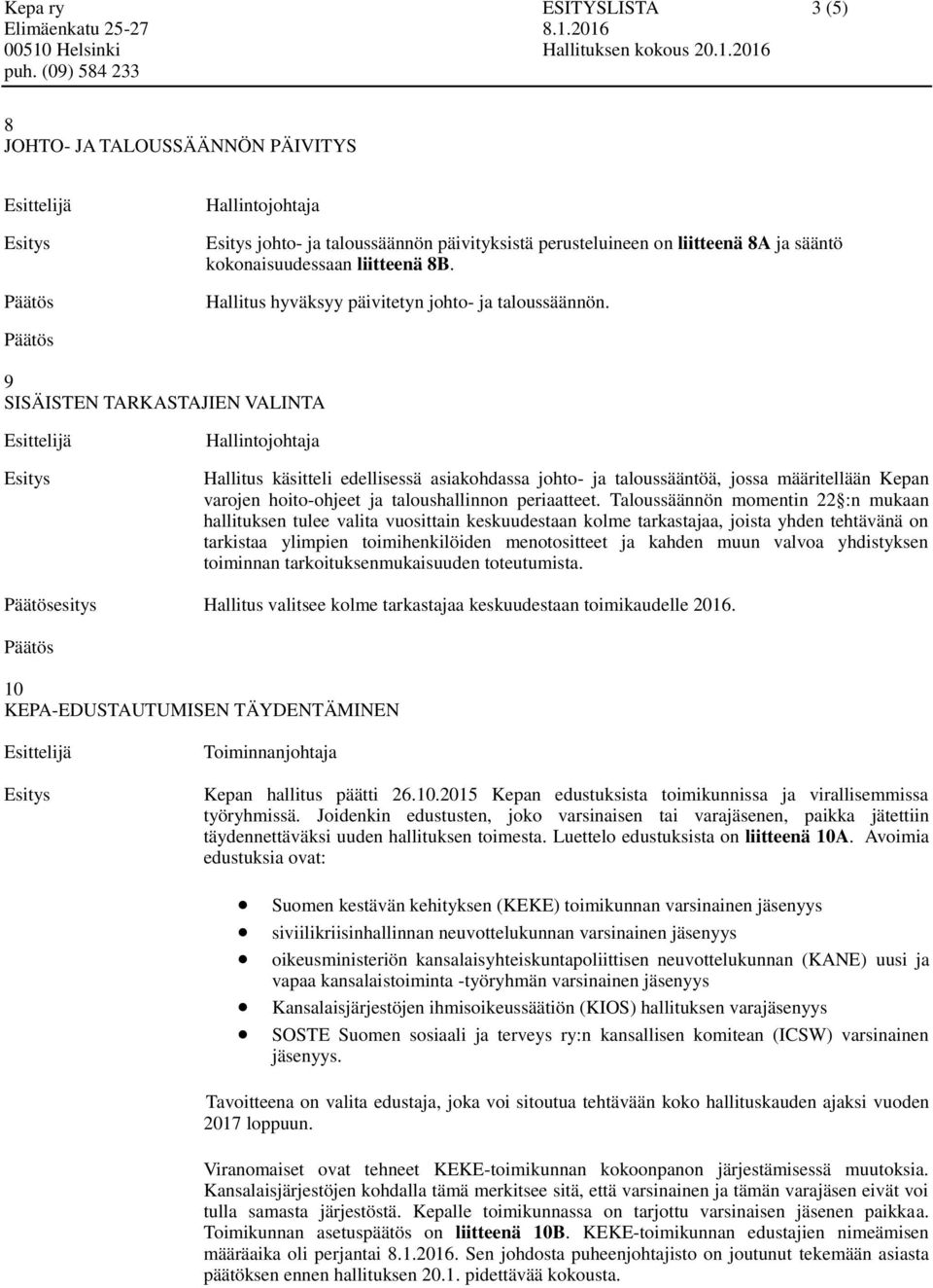 9 SISÄISTEN TARKASTAJIEN VALINTA Hallintojohtaja Hallitus käsitteli edellisessä asiakohdassa johto- ja taloussääntöä, jossa määritellään Kepan varojen hoito-ohjeet ja taloushallinnon periaatteet.