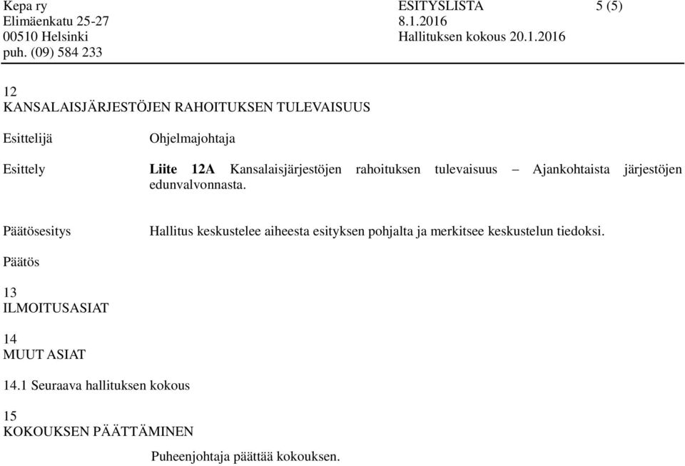 esitys Hallitus keskustelee aiheesta esityksen pohjalta ja merkitsee keskustelun tiedoksi.