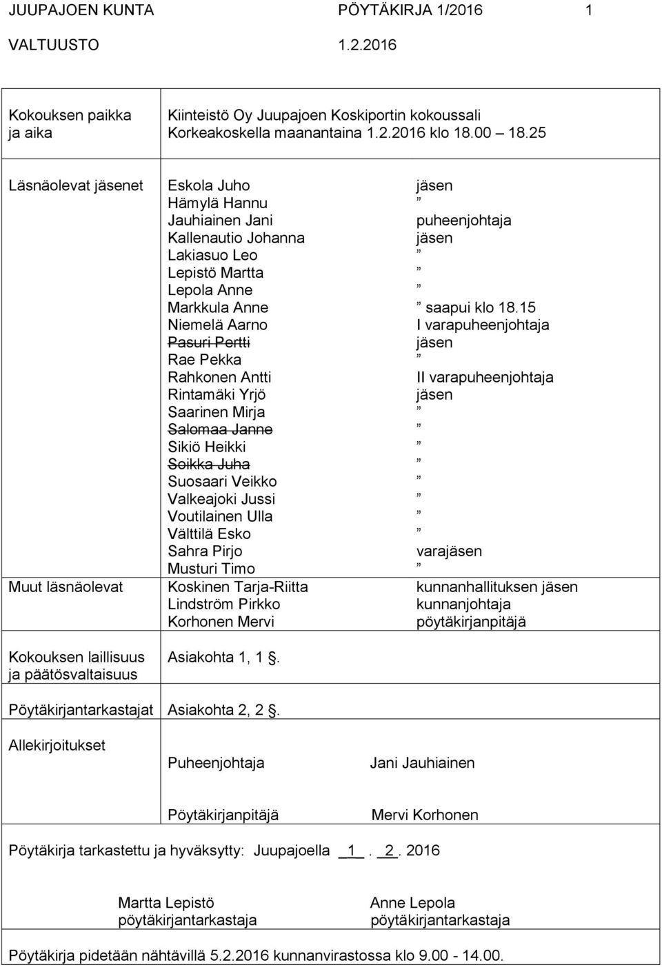 Niemelä Aarno Pasuri Pertti Rae Pekka Rahkonen Antti Rintamäki Yrjö Saarinen Mirja Salomaa Janne Sikiö Heikki Soikka Juha Suosaari Veikko Valkeajoki Jussi Voutilainen Ulla Välttilä Esko Sahra Pirjo