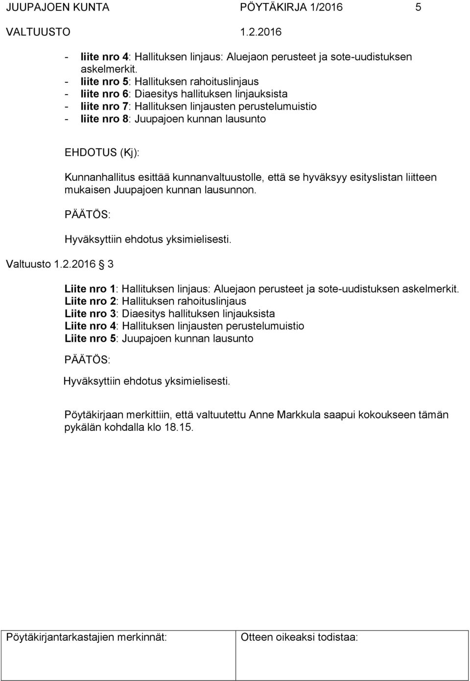 (Kj): Kunnanhallitus esittää kunnanvaltuustolle, että se hyväksyy esityslistan liitteen mukaisen Juupajoen kunnan lausunnon. Valtuusto 1.2.2016 3 Hyväksyttiin ehdotus yksimielisesti.