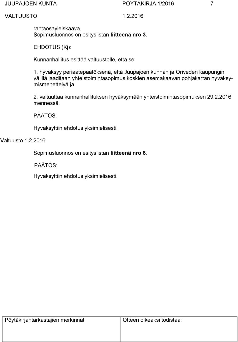 hyväksyy periaatepäätöksenä, että Juupajoen kunnan ja Oriveden kaupungin välillä laaditaan yhteistoimintasopimus koskien asemakaavan