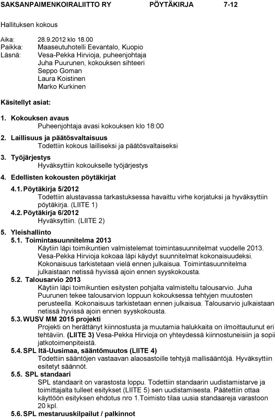Kokouksen avaus Puheenjohtaja avasi kokouksen klo 18:00 2. Laillisuus ja päätösvaltaisuus Todettiin kokous lailliseksi ja päätösvaltaiseksi 3. Työjärjestys Hyväksyttiin kokoukselle työjärjestys 4.
