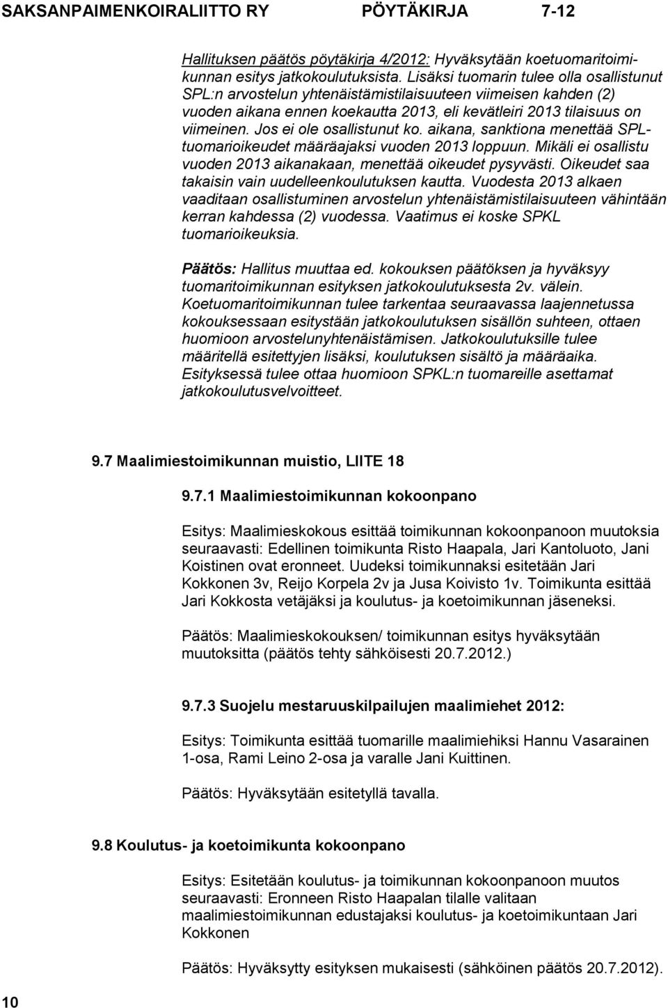 Jos ei ole osallistunut ko. aikana, sanktiona menettää SPLtuomarioikeudet määräajaksi vuoden 2013 loppuun. Mikäli ei osallistu vuoden 2013 aikanakaan, menettää oikeudet pysyvästi.