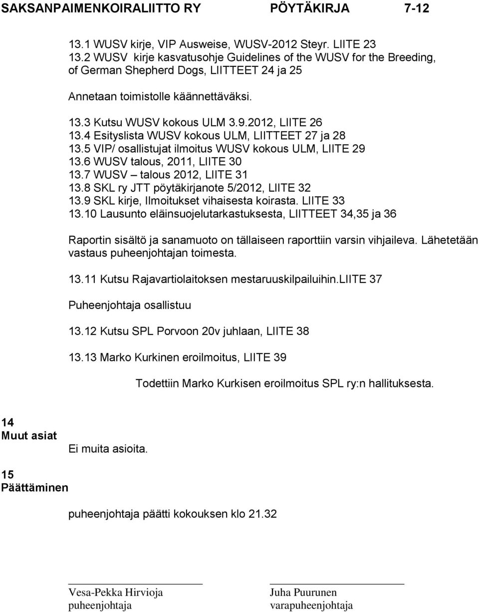 4 Esityslista WUSV kokous ULM, LIITTEET 27 ja 28 13.5 VIP/ osallistujat ilmoitus WUSV kokous ULM, LIITE 29 13.6 WUSV talous, 2011, LIITE 30 13.7 WUSV talous 2012, LIITE 31 13.