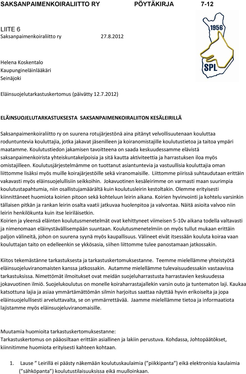 2012) ELÄINSUOJELUTARKASTUKSESTA SAKSANPAIMENKOIRALIITON KESÄLEIRILLÄ Saksanpaimenkoiraliitto ry on suurena rotujärjestönä aina pitänyt velvollisuutenaan kouluttaa roduntuntevia kouluttajia, jotka
