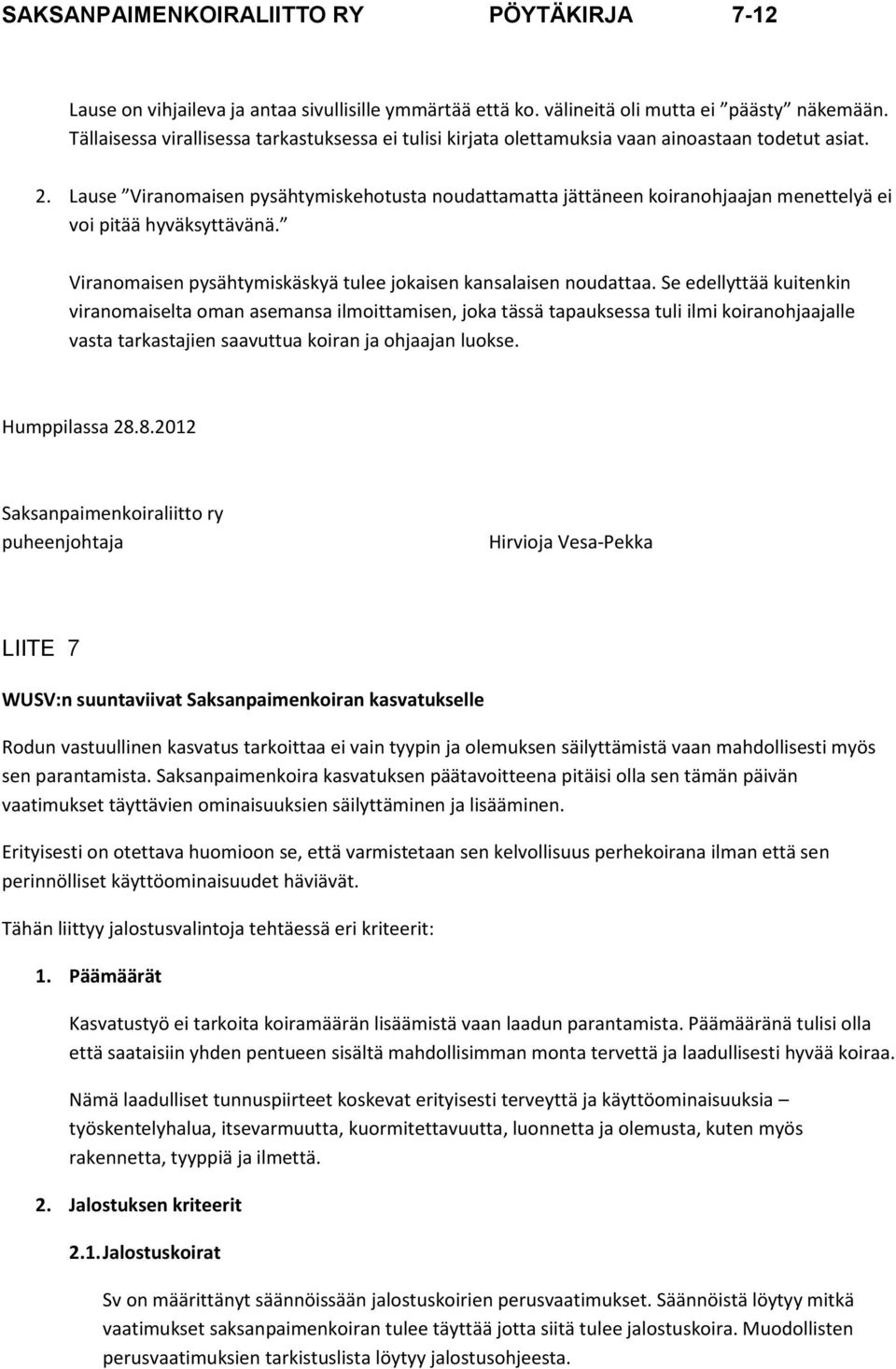 Lause Viranomaisen pysähtymiskehotusta noudattamatta jättäneen koiranohjaajan menettelyä ei voi pitää hyväksyttävänä. Viranomaisen pysähtymiskäskyä tulee jokaisen kansalaisen noudattaa.