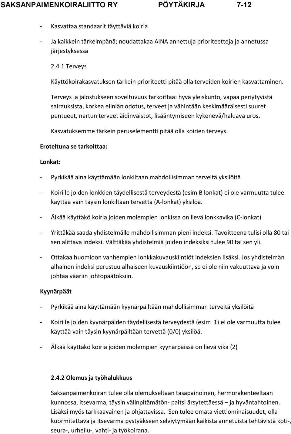 Terveys ja jalostukseen soveltuvuus tarkoittaa: hyvä yleiskunto, vapaa periytyvistä sairauksista, korkea eliniän odotus, terveet ja vähintään keskimääräisesti suuret pentueet, nartun terveet