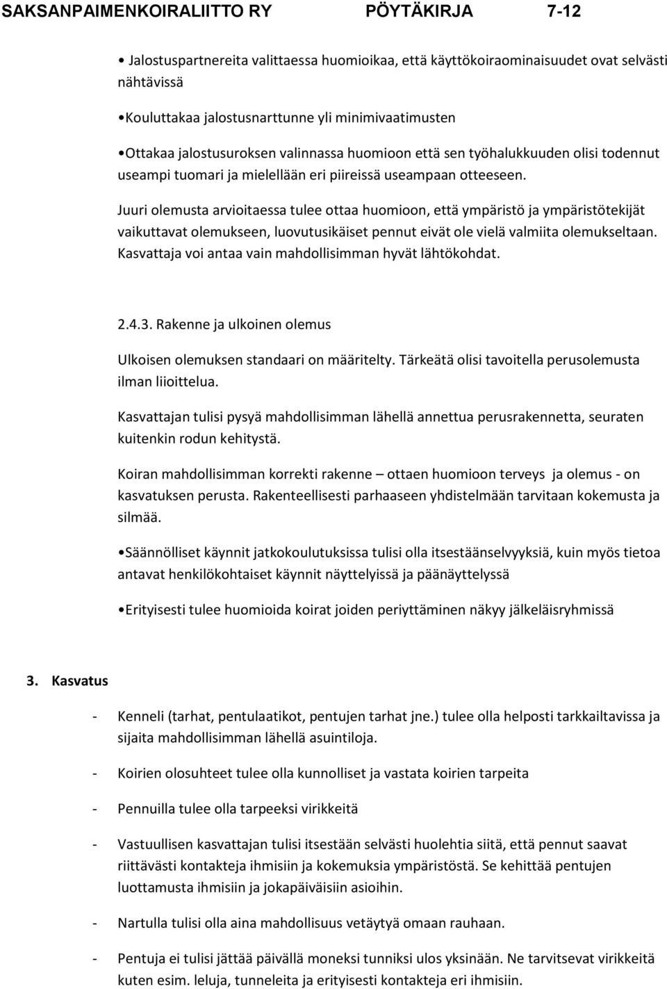 Juuri olemusta arvioitaessa tulee ottaa huomioon, että ympäristö ja ympäristötekijät vaikuttavat olemukseen, luovutusikäiset pennut eivät ole vielä valmiita olemukseltaan.