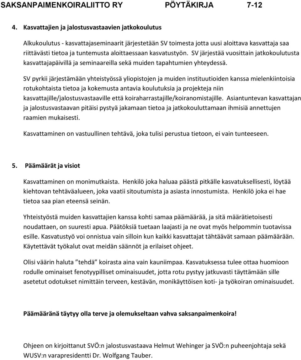 SV pyrkii järjestämään yhteistyössä yliopistojen ja muiden instituutioiden kanssa mielenkiintoisia rotukohtaista tietoa ja kokemusta antavia koulutuksia ja projekteja niin