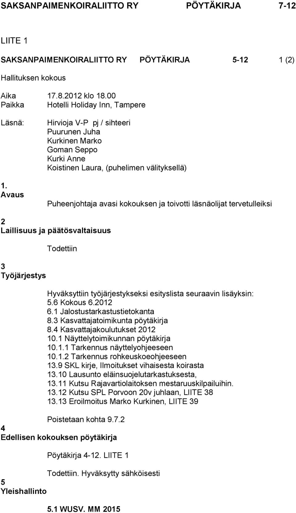 Laillisuus ja päätösvaltaisuus 3 Työjärjestys Todettiin Hyväksyttiin työjärjestykseksi esityslista seuraavin lisäyksin: 5.6 Kokous 6.2012 6.1 Jalostustarkastustietokanta 8.