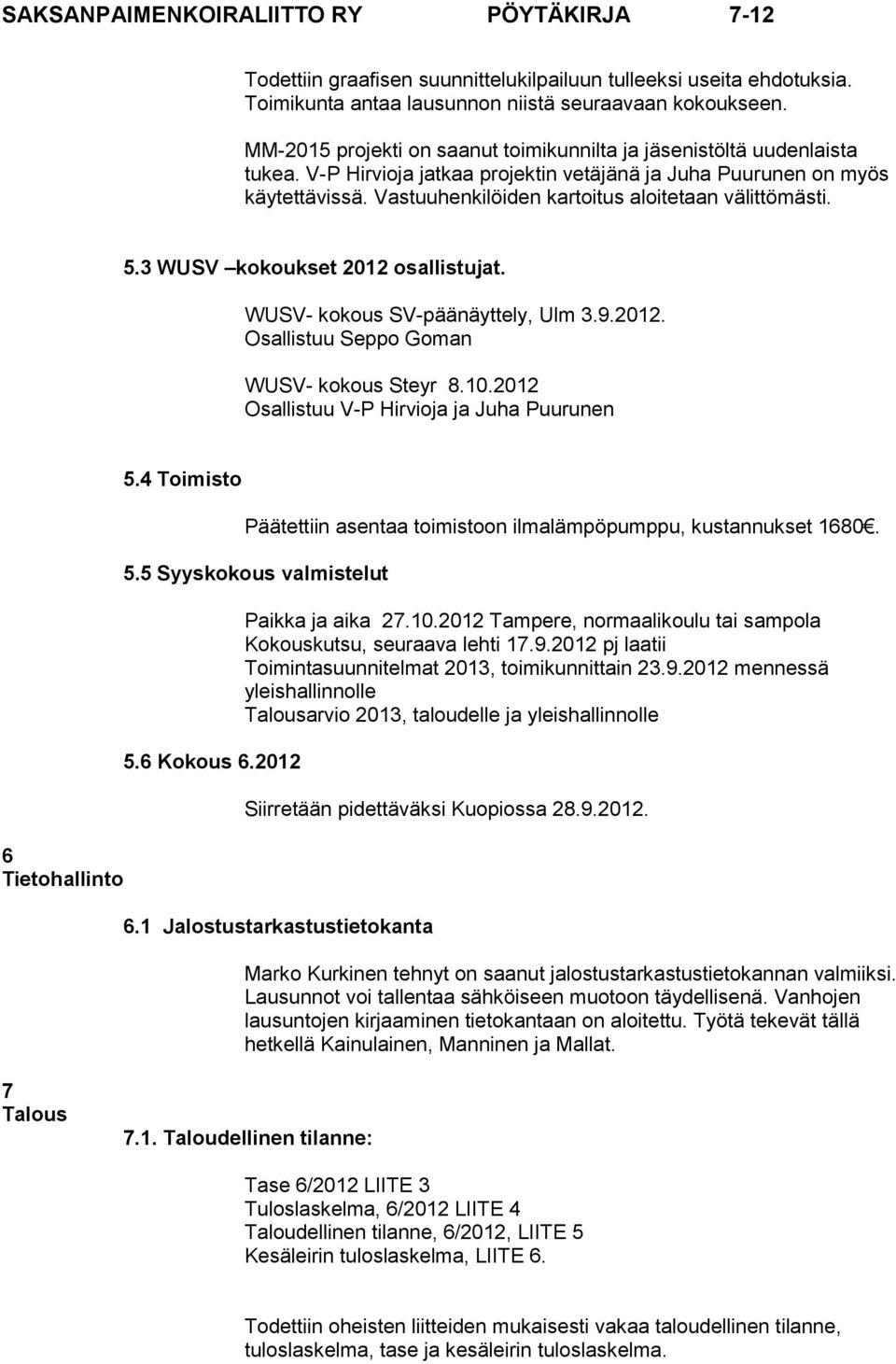 Vastuuhenkilöiden kartoitus aloitetaan välittömästi. 5.3 WUSV kokoukset 2012 osallistujat. WUSV- kokous SV-päänäyttely, Ulm 3.9.2012. Osallistuu Seppo Goman WUSV- kokous Steyr 8.10.
