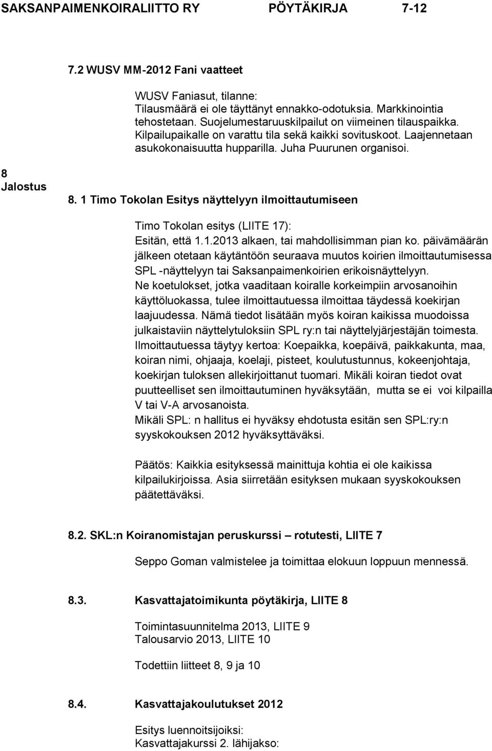 1 Timo Tokolan Esitys näyttelyyn ilmoittautumiseen Timo Tokolan esitys (LIITE 17): Esitän, että 1.1.2013 alkaen, tai mahdollisimman pian ko.