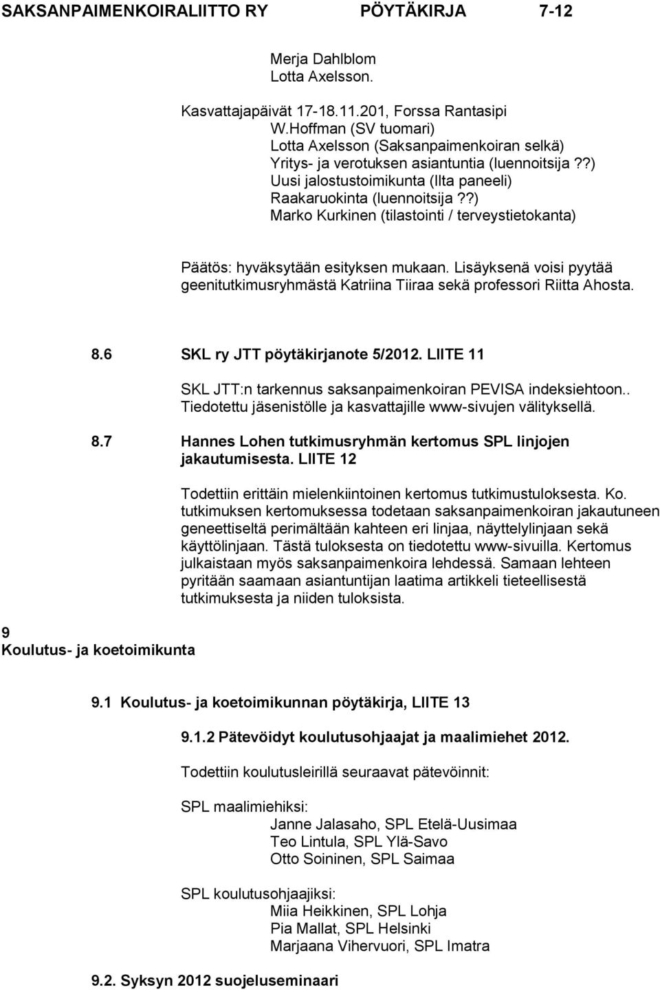 Lisäyksenä voisi pyytää geenitutkimusryhmästä Katriina Tiiraa sekä professori Riitta Ahosta. 8.6 SKL ry JTT pöytäkirjanote 5/2012. LIITE 11 SKL JTT:n tarkennus saksanpaimenkoiran PEVISA indeksiehtoon.