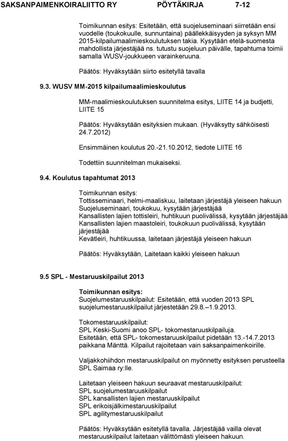WUSV MM-2015 kilpailumaalimieskoulutus MM-maalimieskoulutuksen suunnitelma esitys, LIITE 14 ja budjetti, LIITE 15 Päätös: Hyväksytään esityksien mukaan. (Hyväksytty sähköisesti 24.7.