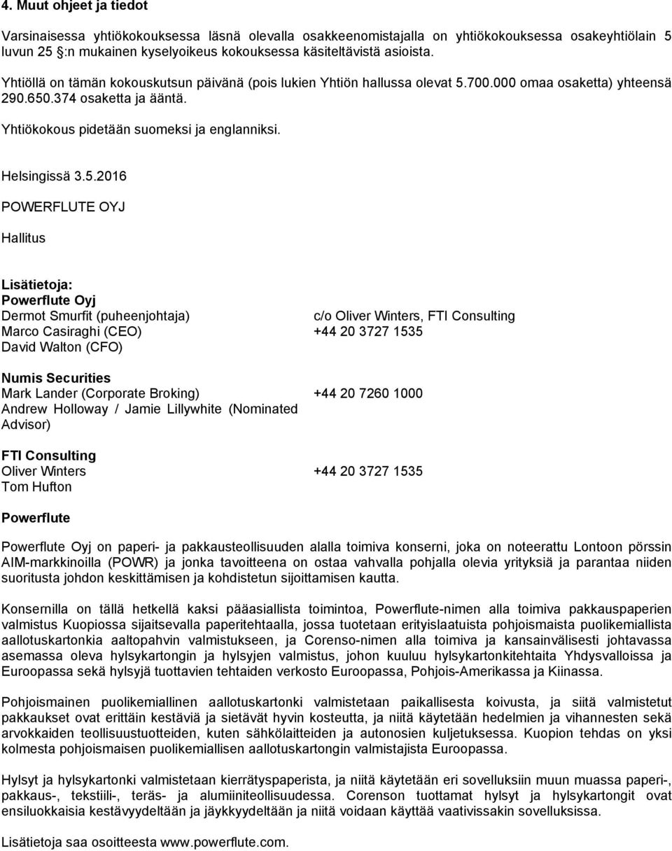 5.2016 POWERFLUTE OYJ Hallitus Lisätietoja: Powerflute Oyj Dermot Smurfit (puheenjohtaja) Marco Casiraghi (CEO) David Walton (CFO) Numis Securities Mark Lander (Corporate Broking) Andrew Holloway /