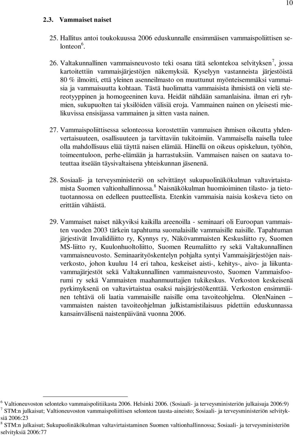 Kyselyyn vastanneista järjestöistä 80 % ilmoitti, että yleinen asenneilmasto on muuttunut myönteisemmäksi vammaisia ja vammaisuutta kohtaan.