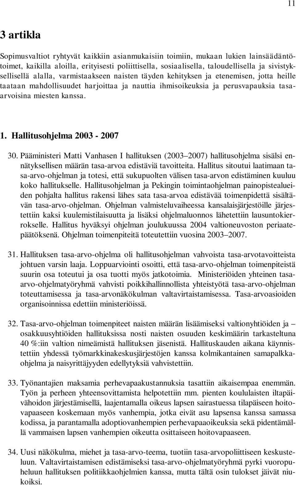 kanssa. 1. Hallitusohjelma 2003-2007 30. Pääministeri Matti Vanhasen I hallituksen (2003 2007) hallitusohjelma sisälsi ennätyksellisen määrän tasa-arvoa edistäviä tavoitteita.