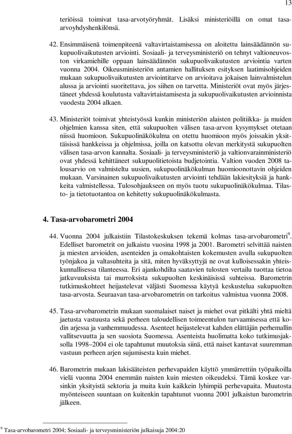 Sosiaali- ja terveysministeriö on tehnyt valtioneuvoston virkamiehille oppaan lainsäädännön sukupuolivaikutusten arviointia varten vuonna 2004.