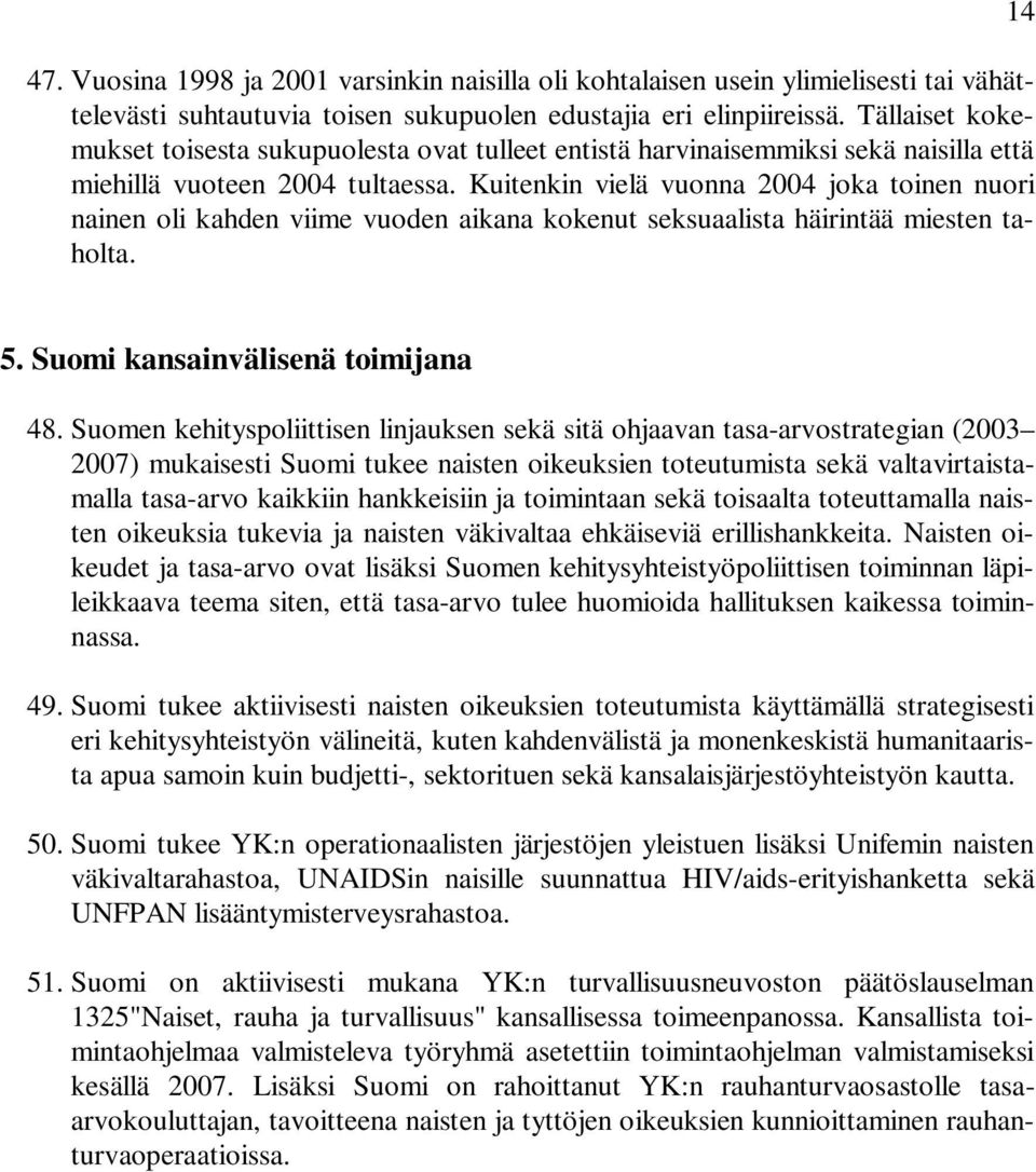 Kuitenkin vielä vuonna 2004 joka toinen nuori nainen oli kahden viime vuoden aikana kokenut seksuaalista häirintää miesten taholta. 14 5. Suomi kansainvälisenä toimijana 48.