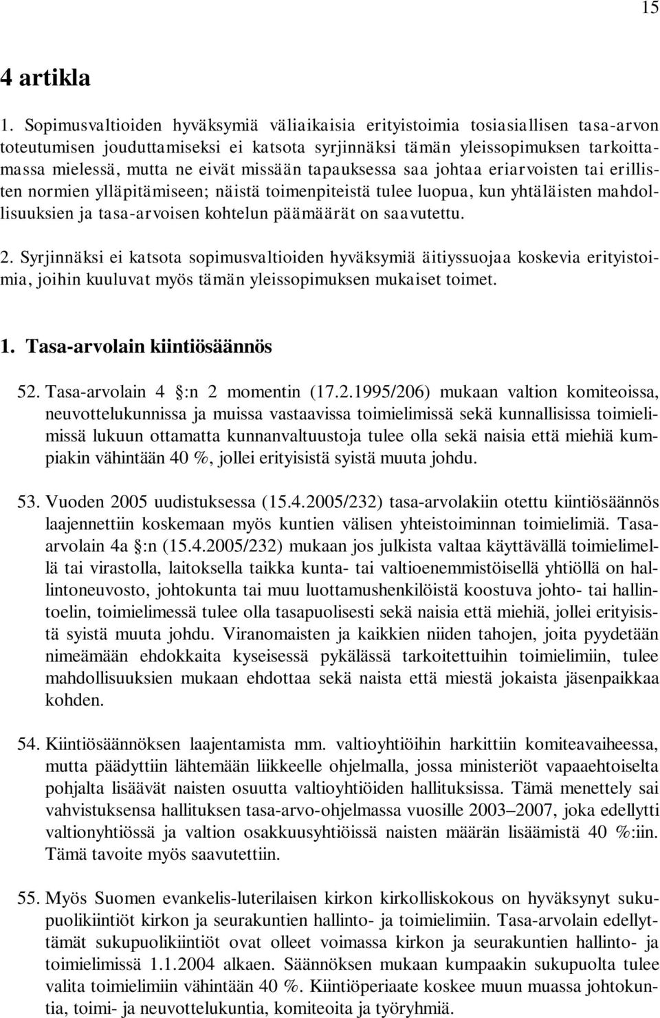 missään tapauksessa saa johtaa eriarvoisten tai erillisten normien ylläpitämiseen; näistä toimenpiteistä tulee luopua, kun yhtäläisten mahdollisuuksien ja tasa-arvoisen kohtelun päämäärät on