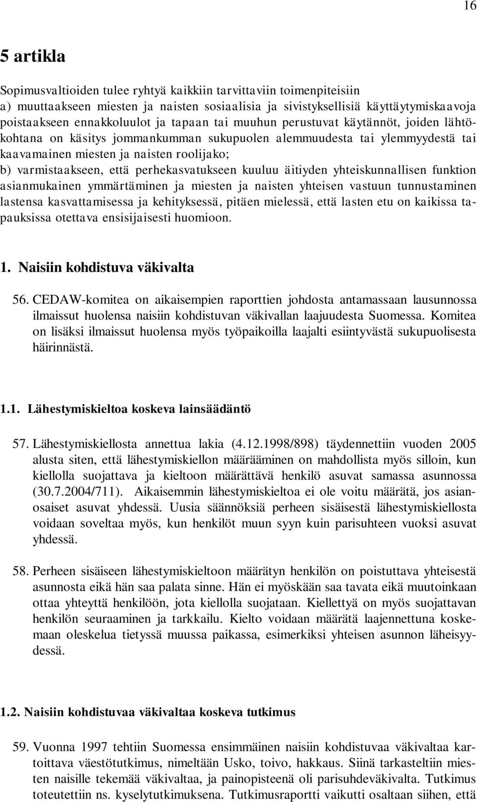 perhekasvatukseen kuuluu äitiyden yhteiskunnallisen funktion asianmukainen ymmärtäminen ja miesten ja naisten yhteisen vastuun tunnustaminen lastensa kasvattamisessa ja kehityksessä, pitäen mielessä,