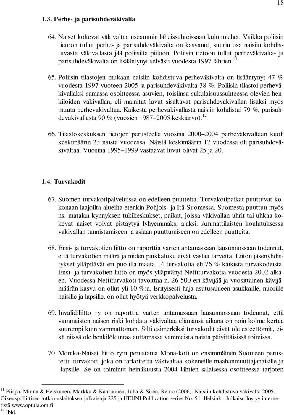 Poliisin tietoon tullut perheväkivalta- ja parisuhdeväkivalta on lisääntynyt selvästi vuodesta 1997 lähtien. 11 65.