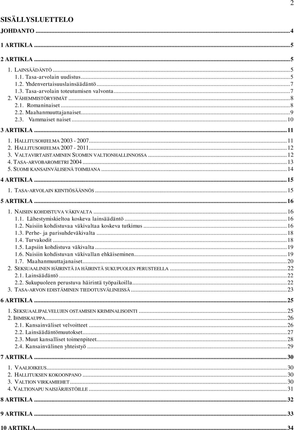 VALTAVIRTAISTAMINEN SUOMEN VALTIONHALLINNOSSA... 12 4. TASA-ARVOBAROMETRI 2004... 13 5. SUOMI KANSAINVÄLISENÄ TOIMIJANA... 14 4 ARTIKLA... 15 1. TASA-ARVOLAIN KIINTIÖSÄÄNNÖS... 15 5 ARTIKLA... 16 1.