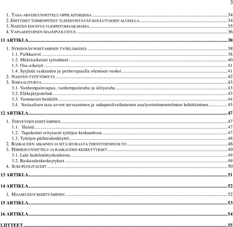 .. 41 2. NAISTEN TYÖTTÖMYYS... 42 3. SOSIAALITURVA... 43 3.1. Vanhempainvapaa, vanhempainraha ja äitiysraha... 43 3.2. Eläkejärjestelmä... 43 3.3. Vammaiset henkilöt... 44 3.4. Sosiaalisen tasa-arvon turvaaminen ja sukupuolivaikutusten analysointimenetelmien kehittäminen.