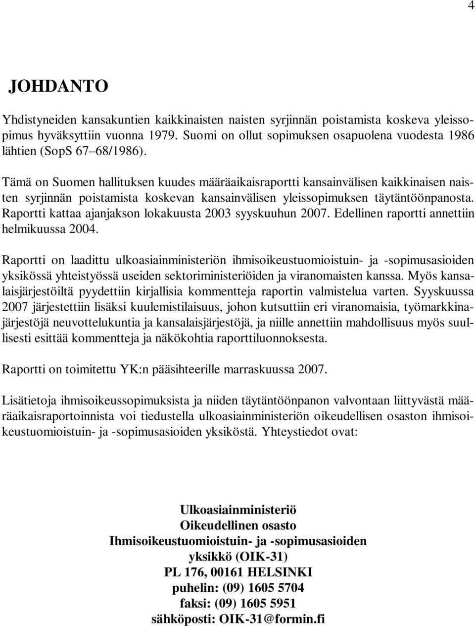 Tämä on Suomen hallituksen kuudes määräaikaisraportti kansainvälisen kaikkinaisen naisten syrjinnän poistamista koskevan kansainvälisen yleissopimuksen täytäntöönpanosta.