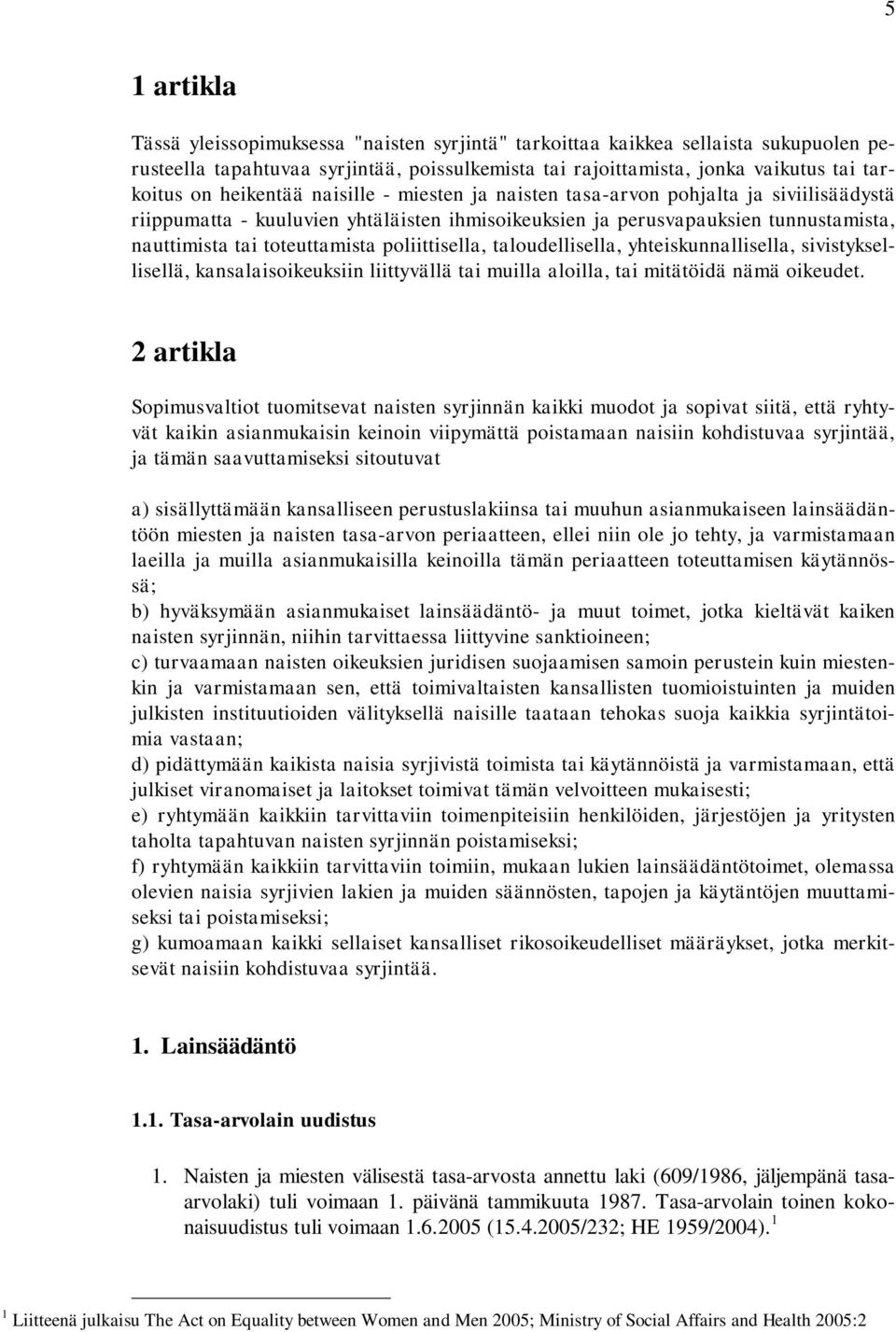 poliittisella, taloudellisella, yhteiskunnallisella, sivistyksellisellä, kansalaisoikeuksiin liittyvällä tai muilla aloilla, tai mitätöidä nämä oikeudet.