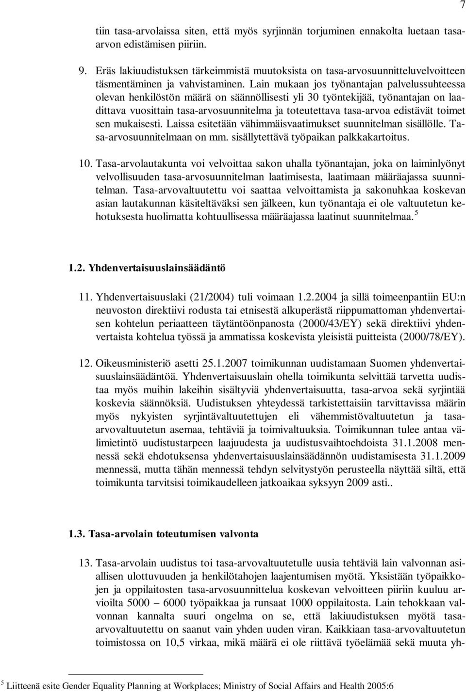 Lain mukaan jos työnantajan palvelussuhteessa olevan henkilöstön määrä on säännöllisesti yli 30 työntekijää, työnantajan on laadittava vuosittain tasa-arvosuunnitelma ja toteutettava tasa-arvoa