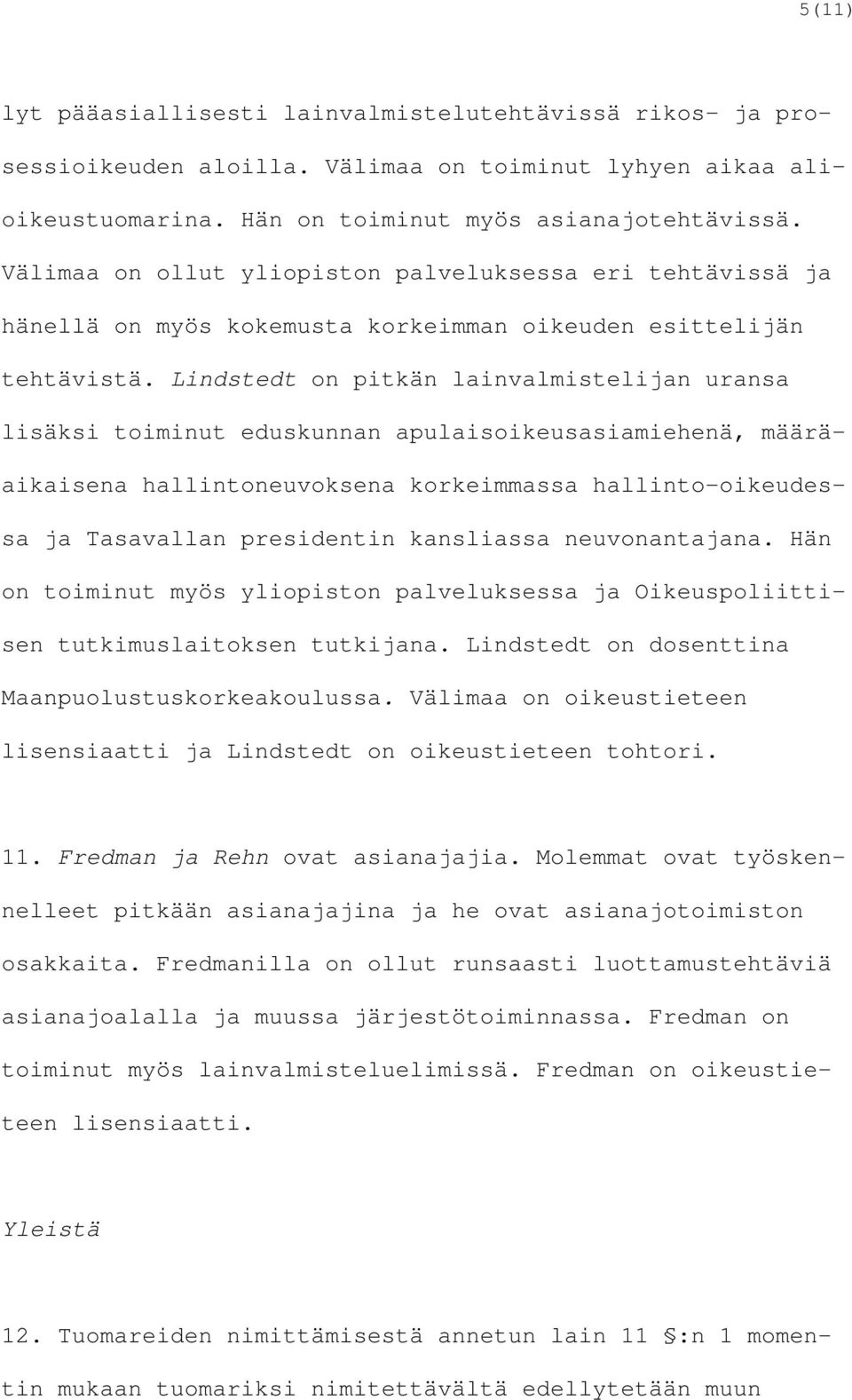 Lindstedt on pitkän lainvalmistelijan uransa lisäksi toiminut eduskunnan apulaisoikeusasiamiehenä, määräaikaisena hallintoneuvoksena korkeimmassa hallinto-oikeudessa ja Tasavallan presidentin