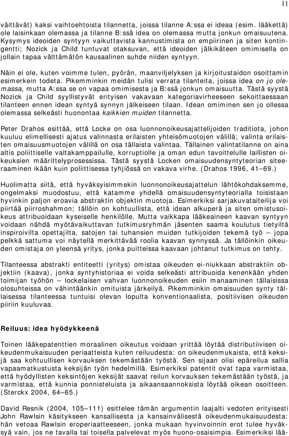 kausaalinen suhde niiden syntyyn. Näin ei ole, kuten voimme tulen, pyörän, maanviljelyksen ja kirjoitustaidon osoittamin esimerkein todeta.