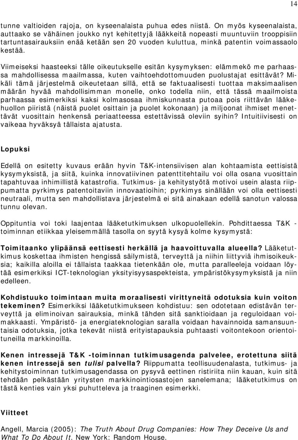 Viimeiseksi haasteeksi tälle oikeutukselle esitän kysymyksen: elämmekö me parhaassa mahdollisessa maailmassa, kuten vaihtoehdottomuuden puolustajat esittävät?