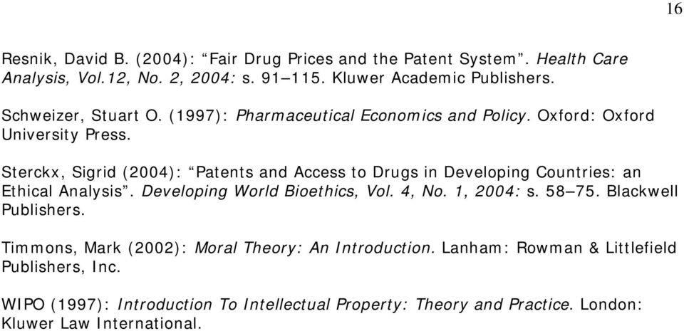 Sterckx, Sigrid (2004): Patents and Access to Drugs in Developing Countries: an Ethical Analysis. Developing World Bioethics, Vol. 4, No. 1, 2004: s. 58 75.