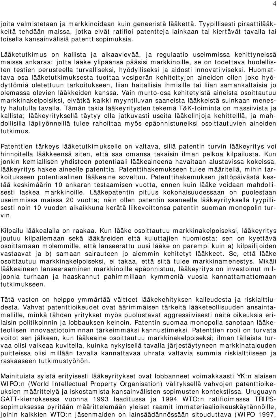 Lääketutkimus on kallista ja aikaavievää, ja regulaatio useimmissa kehittyneissä maissa ankaraa: jotta lääke ylipäänsä pääsisi markkinoille, se on todettava huolellisten testien perusteella