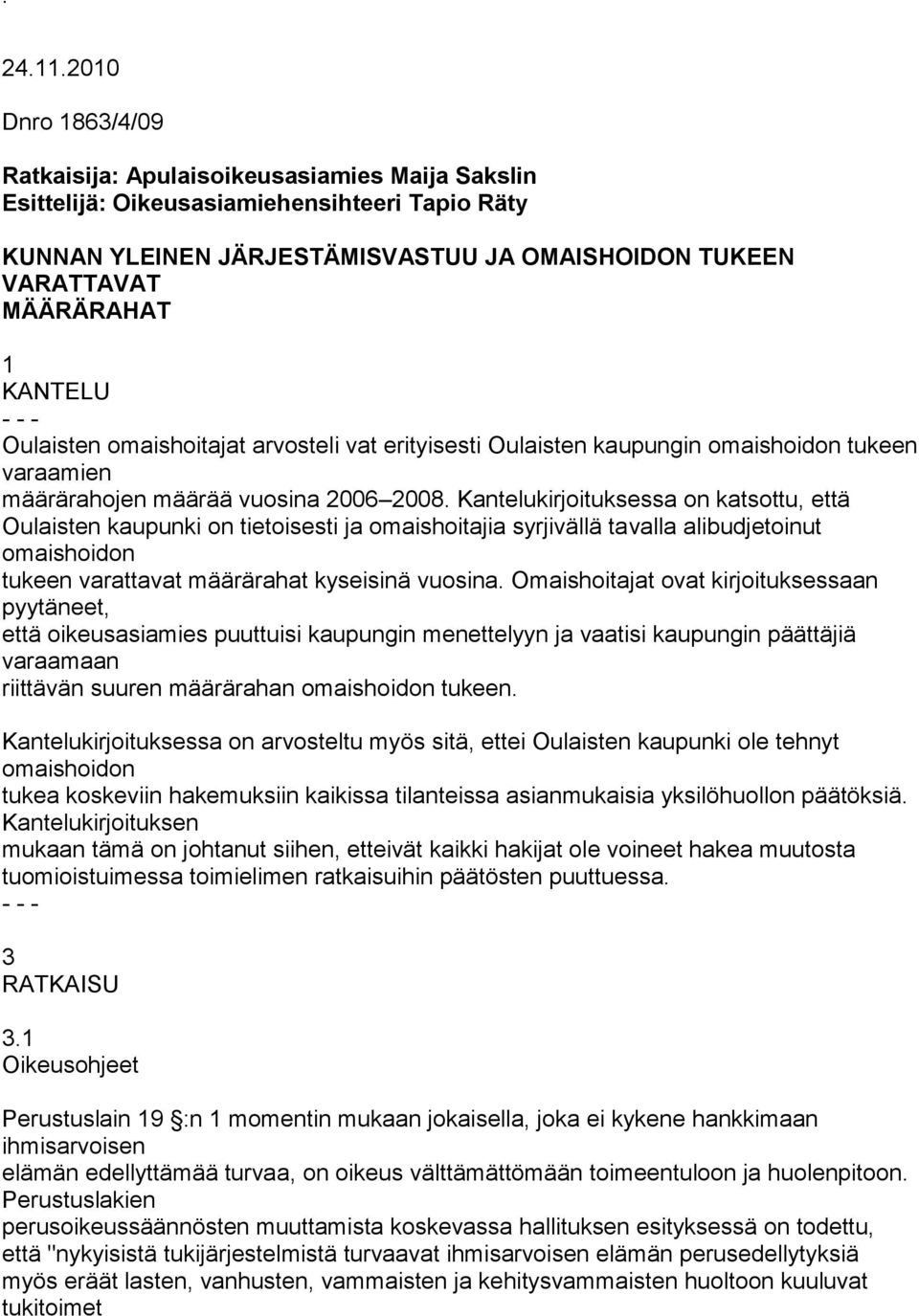 KANTELU - - - Oulaisten omaishoitajat arvosteli vat erityisesti Oulaisten kaupungin omaishoidon tukeen varaamien määrärahojen määrää vuosina 2006 2008.