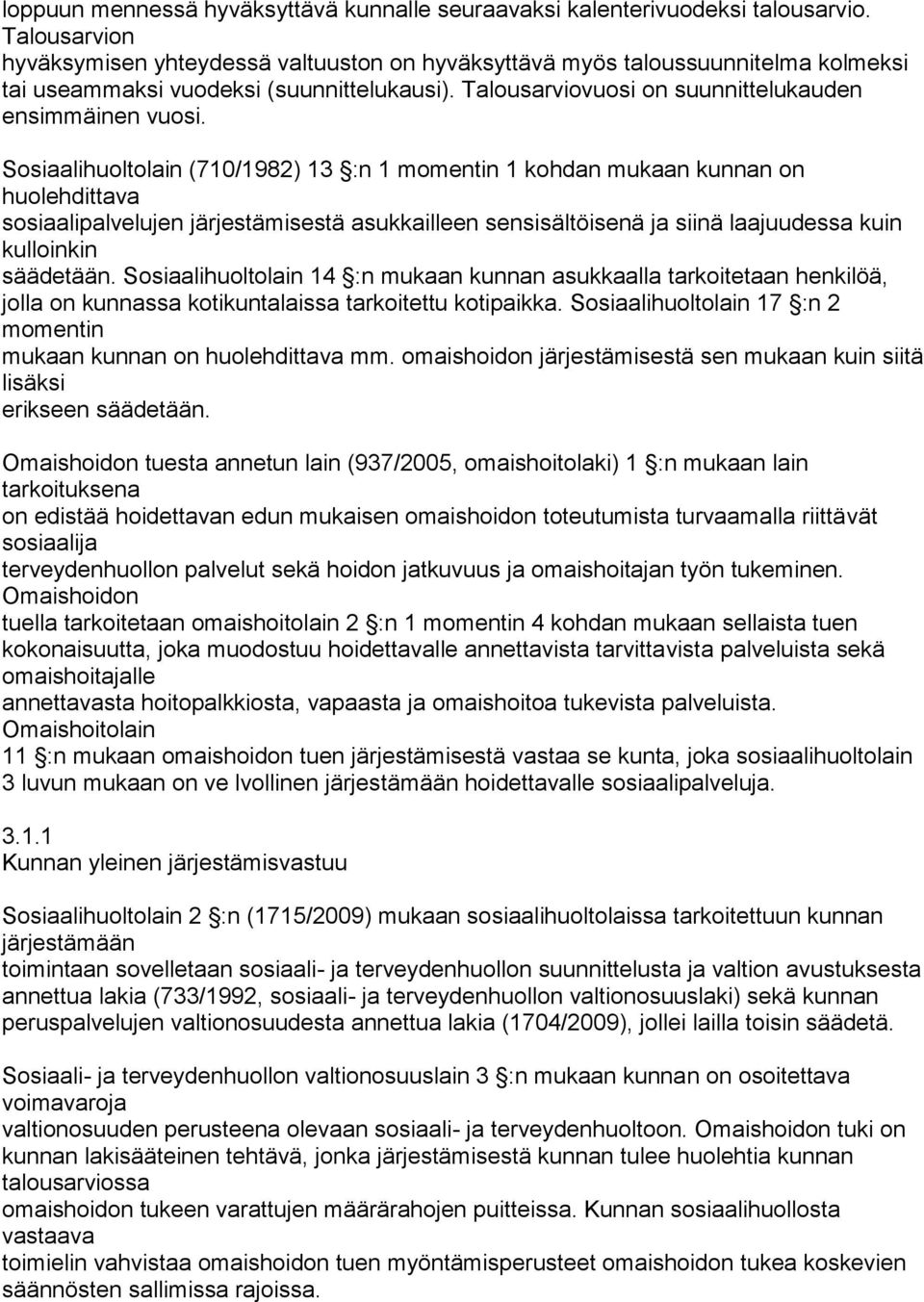 Sosiaalihuoltolain (710/1982) 13 :n 1 momentin 1 kohdan mukaan kunnan on huolehdittava sosiaalipalvelujen järjestämisestä asukkailleen sensisältöisenä ja siinä laajuudessa kuin kulloinkin säädetään.