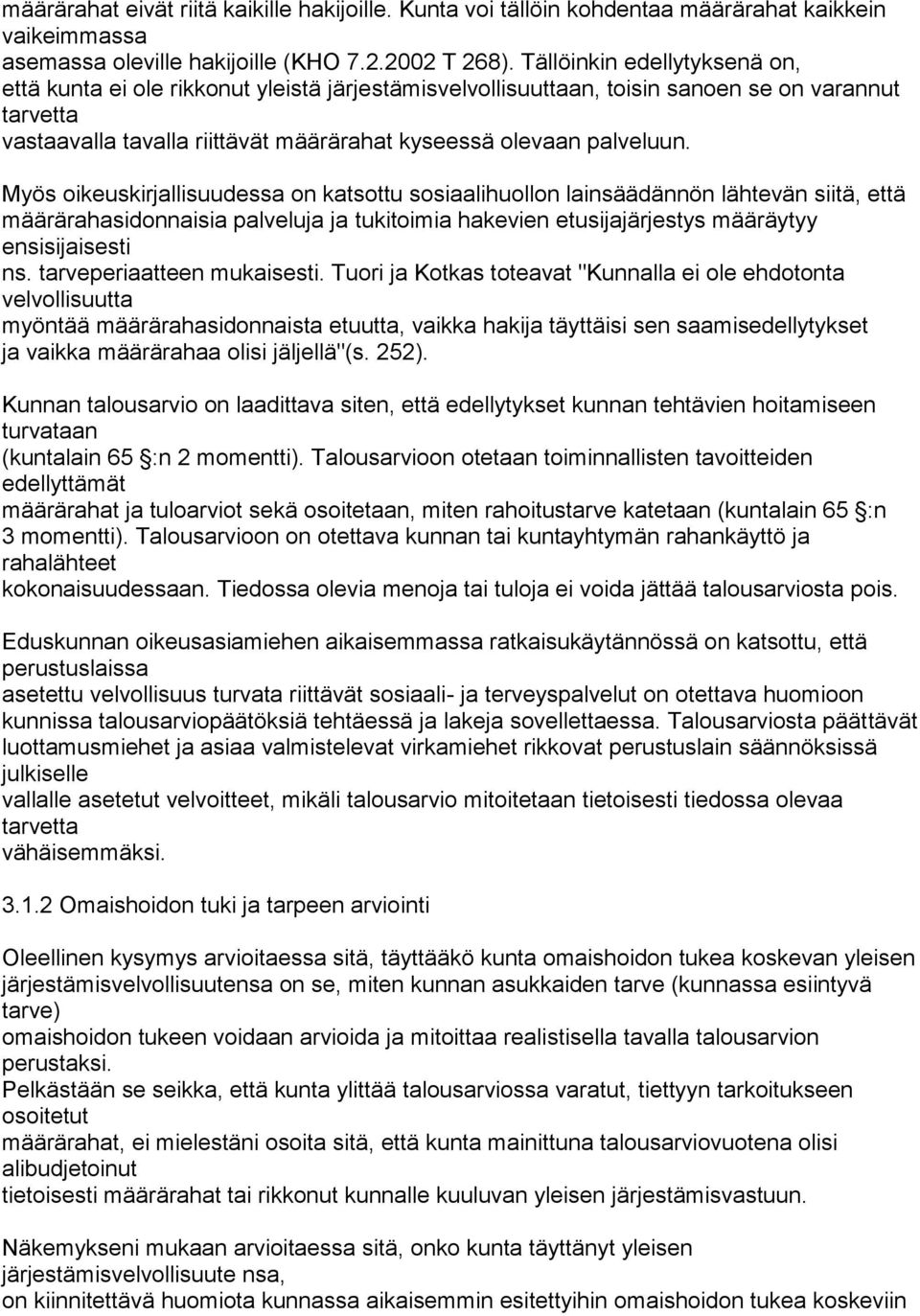 Myös oikeuskirjallisuudessa on katsottu sosiaalihuollon lainsäädännön lähtevän siitä, että määrärahasidonnaisia palveluja ja tukitoimia hakevien etusijajärjestys määräytyy ensisijaisesti ns.