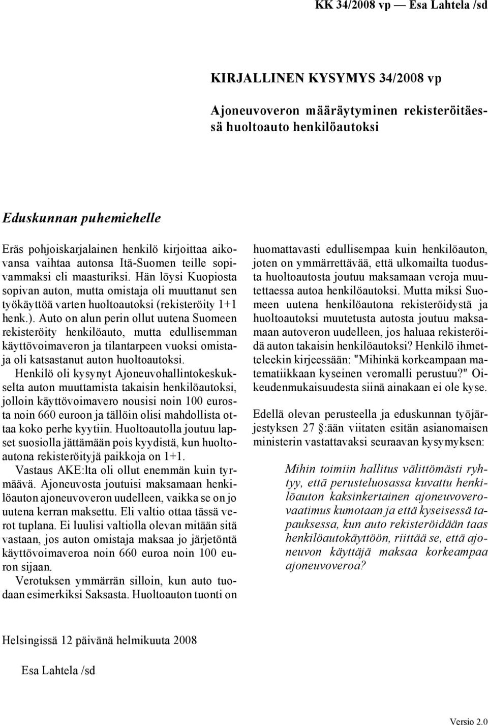 Auto on alun perin ollut uutena Suomeen rekisteröity henkilöauto, mutta edullisemman käyttövoimaveron ja tilantarpeen vuoksi omistaja oli katsastanut auton huoltoautoksi.