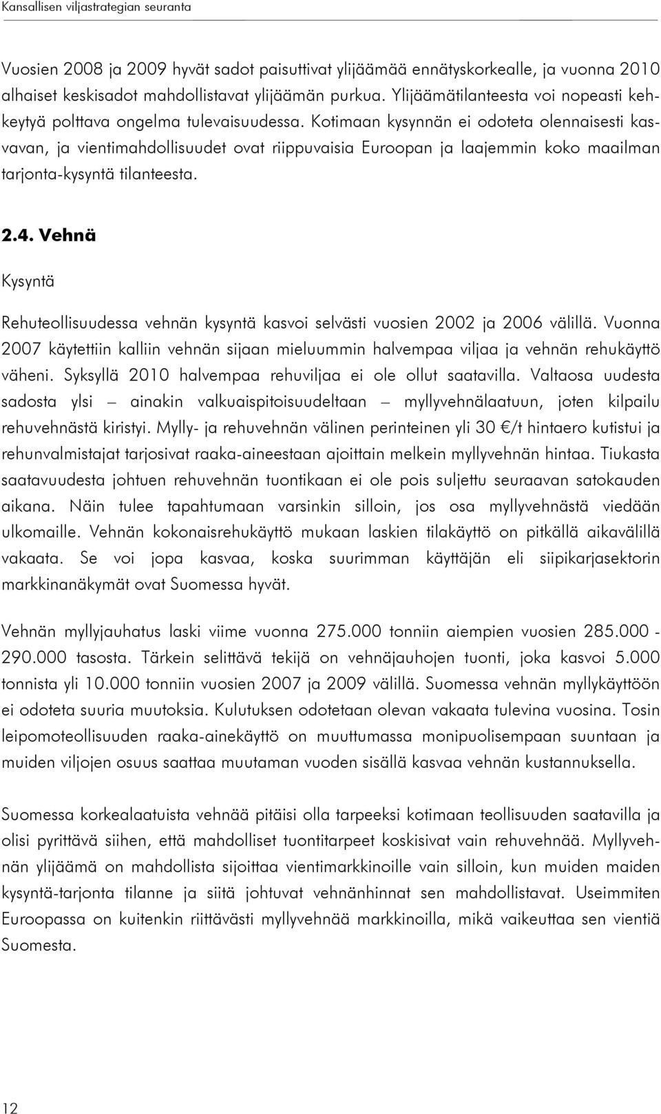 Kotimaan kysynnän ei odoteta olennaisesti kasvavan, ja vientimahdollisuudet ovat riippuvaisia Euroopan ja laajemmin koko maailman tarjonta-kysyntä tilanteesta. 2.4.