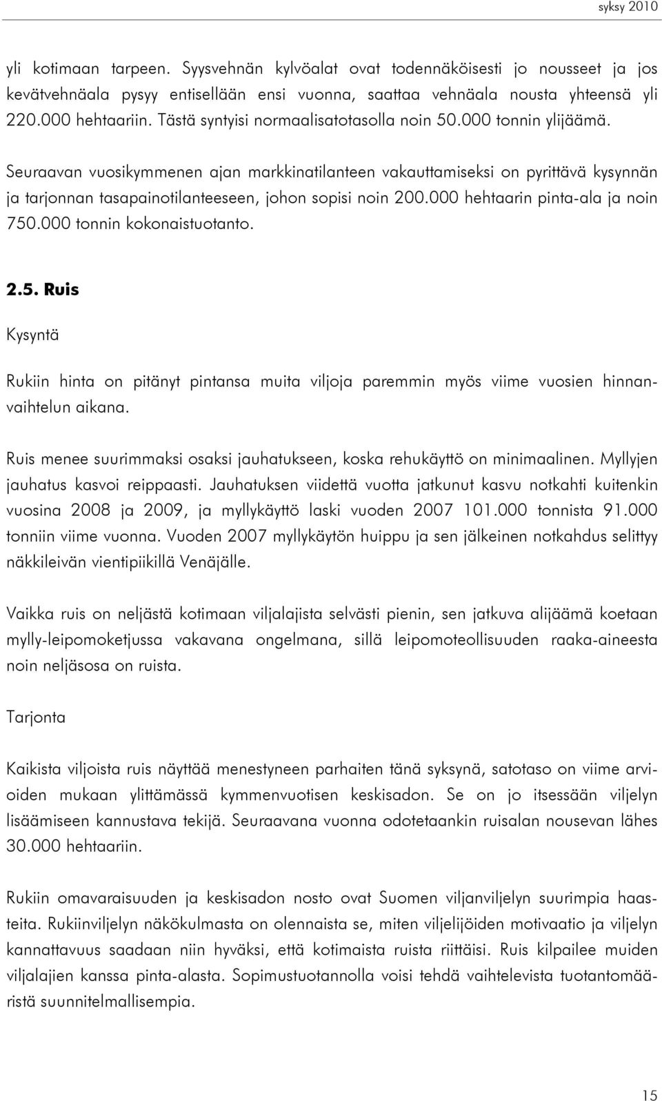 Seuraavan vuosikymmenen ajan markkinatilanteen vakauttamiseksi on pyrittävä kysynnän ja tarjonnan tasapainotilanteeseen, johon sopisi noin 2. hehtaarin pinta-ala ja noin 75. tonnin kokonaistuotanto.