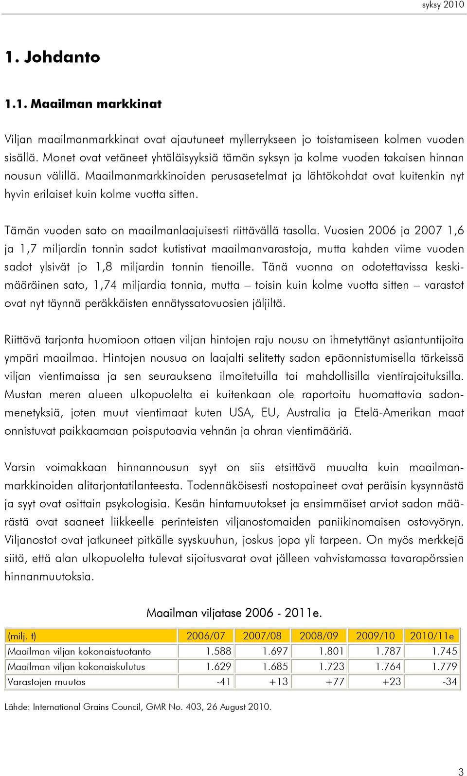 Maailmanmarkkinoiden perusasetelmat ja lähtökohdat ovat kuitenkin nyt hyvin erilaiset kuin kolme vuotta sitten. Tämän vuoden sato on maailmanlaajuisesti riittävällä tasolla.