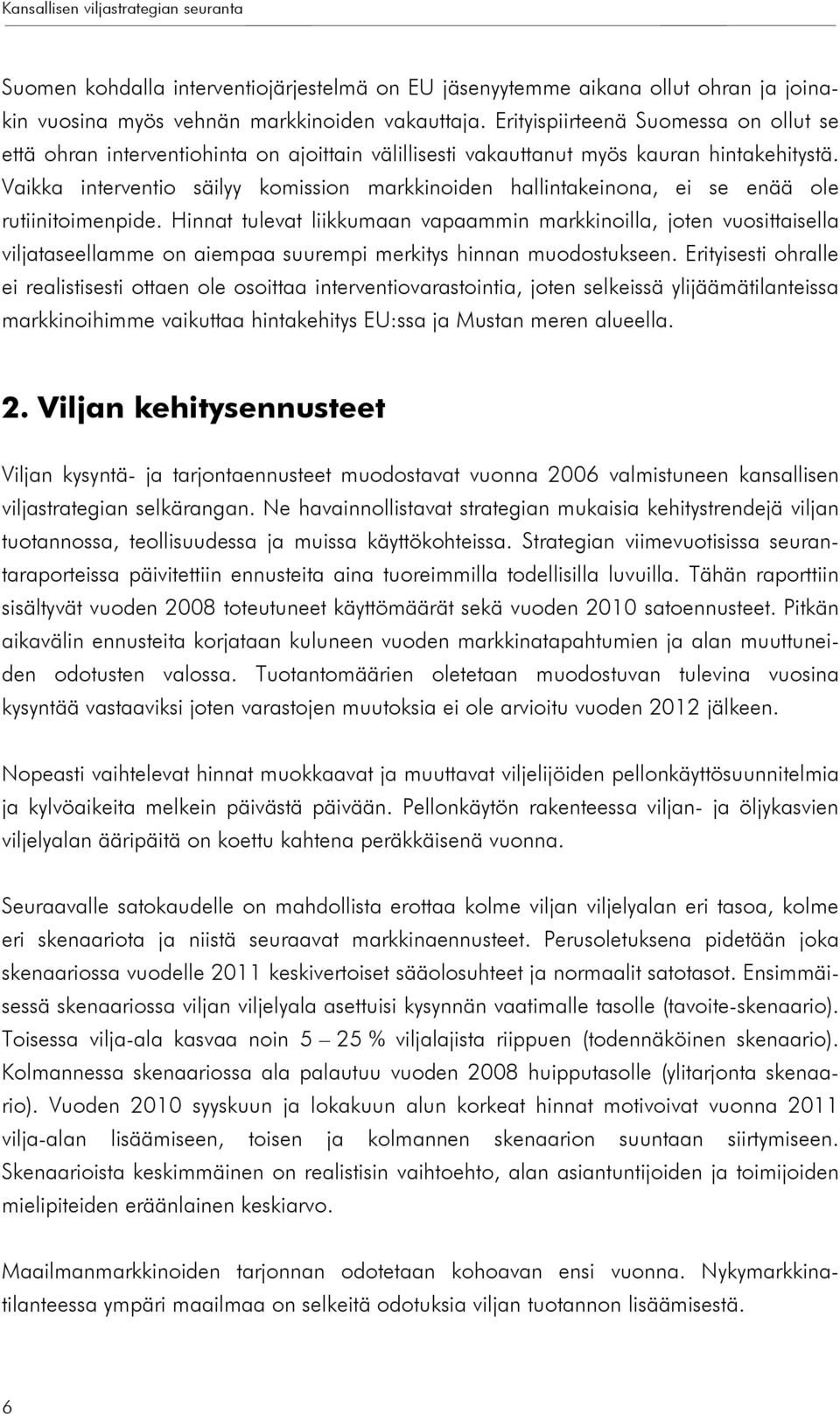 Vaikka interventio säilyy komission markkinoiden hallintakeinona, ei se enää ole rutiinitoimenpide.