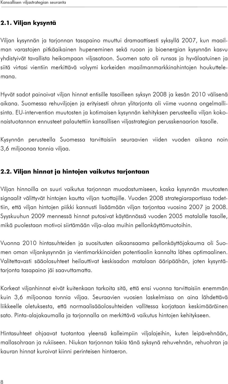 tavallista heikompaan viljasatoon. Suomen sato oli runsas ja hyvälaatuinen ja siitä virtasi vientiin merkittävä volyymi korkeiden maailmanmarkkinahintojen houkuttelemana.